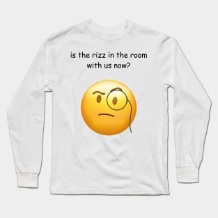 is the rizz in the room with us now? Long Sleeve T-Shirt